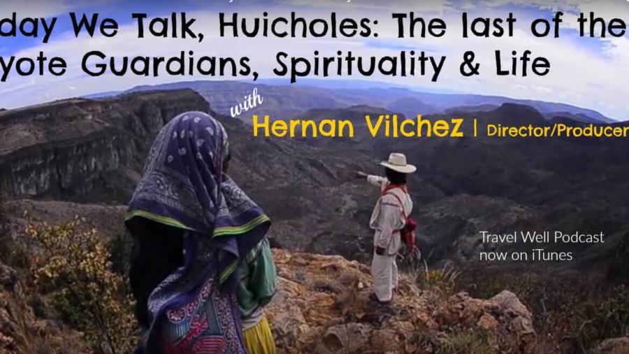 TW 001: Hernan Vilchez: Talks Environment, Spirituality and Huicholes: The Last Peyote Guardians